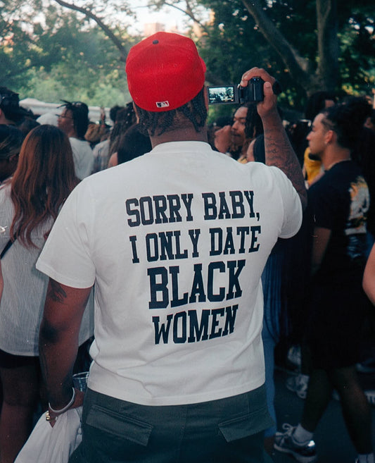 Sorry Baby I Only Date Black Women